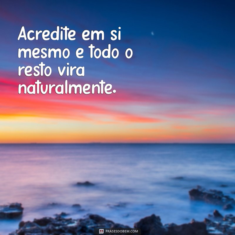 frases de ganhador Acredite em si mesmo e todo o resto virá naturalmente.