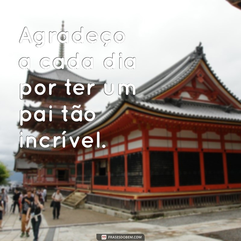 21 Frases Inspiradoras para Celebrar o Amor de Pai 