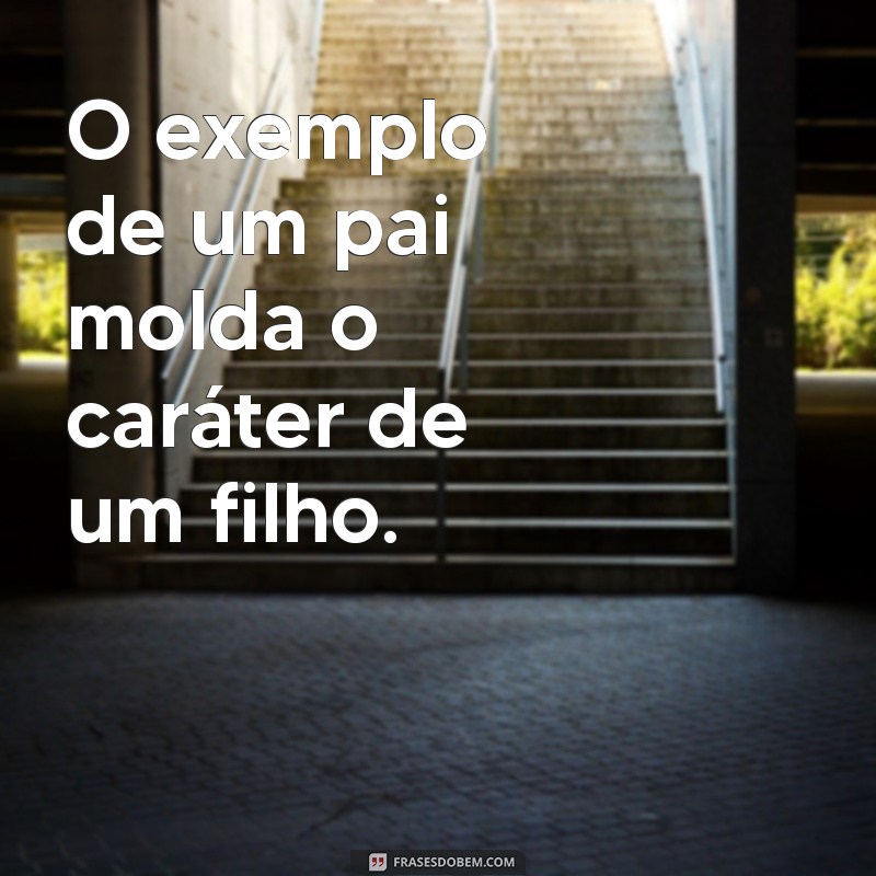 21 Frases Inspiradoras para Celebrar o Amor de Pai 