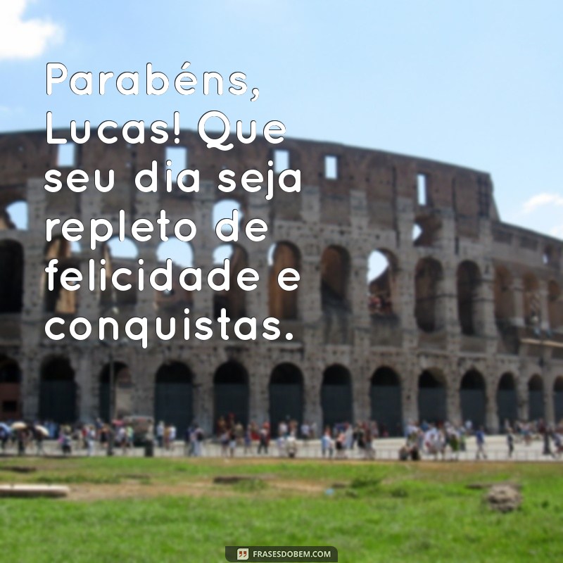 mensagem de aniversário para lucas Parabéns, Lucas! Que seu dia seja repleto de felicidade e conquistas.