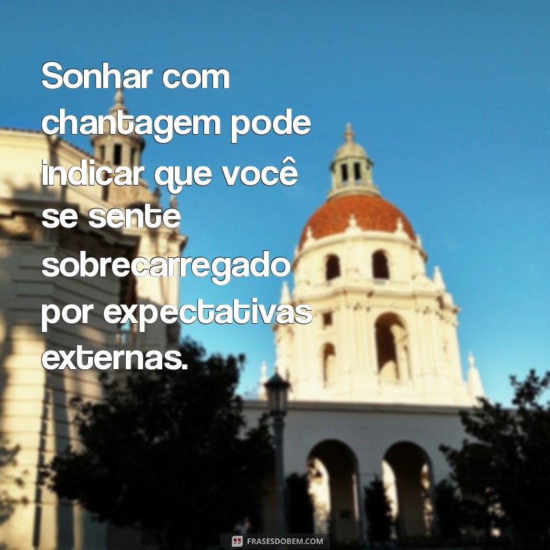 Significado de Sonhar com Chantagem: Interpretações e Mensagens Ocultas 