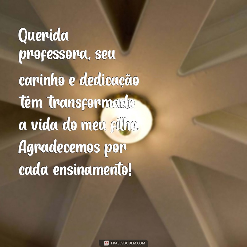 mensagem para professora do meu filho de agradecimento Querida professora, seu carinho e dedicação têm transformado a vida do meu filho. Agradecemos por cada ensinamento!