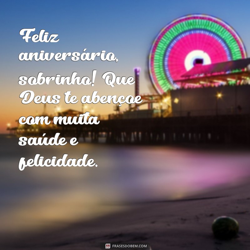 feliz aniversario sobrinho que deus te abençoe Feliz aniversário, sobrinho! Que Deus te abençoe com muita saúde e felicidade.