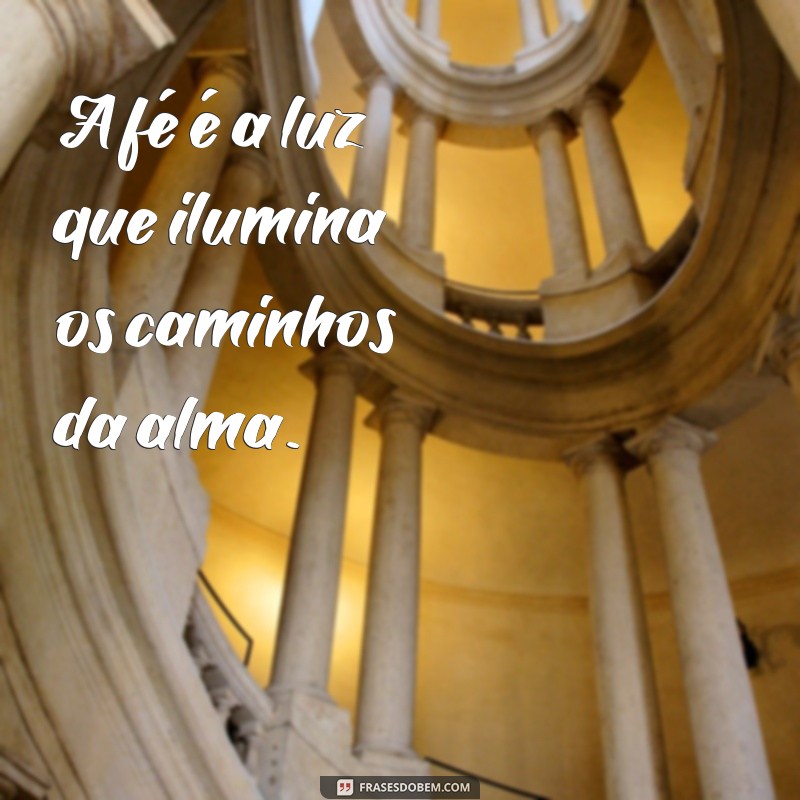 frases religiosas pequenas A fé é a luz que ilumina os caminhos da alma.