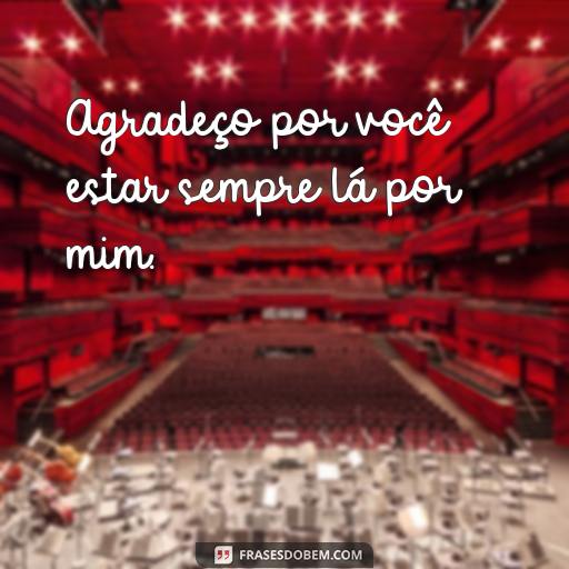 Gratidão: 30 Frases Para Expressar o Seu Agradecimento a Alguém Agradeço por você estar sempre lá por mim.