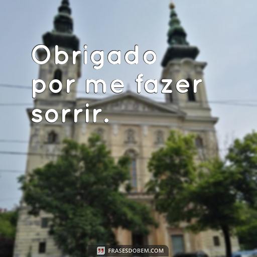 Gratidão: 30 Frases Para Expressar o Seu Agradecimento a Alguém Obrigado por me fazer sorrir.