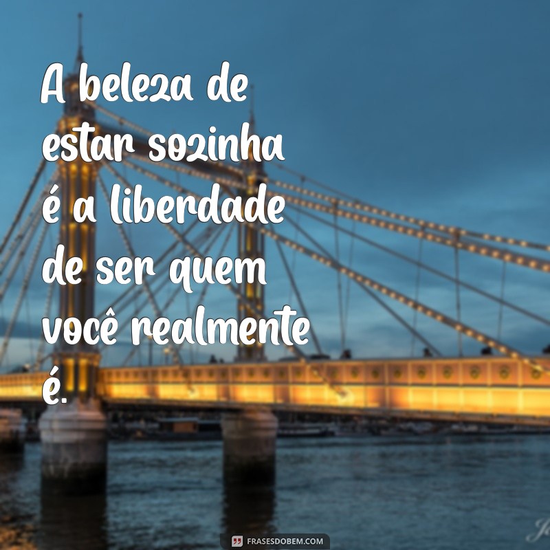 Frases Inspiradoras para Valorizar o Tempo Sozinha 