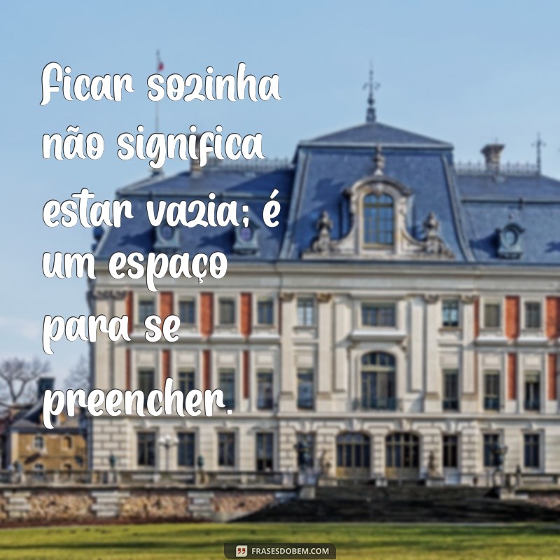 Frases Inspiradoras para Valorizar o Tempo Sozinha 