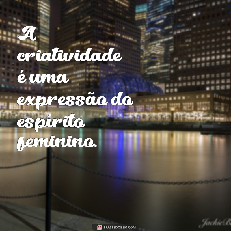 Frases Inspiradoras para Celebrar a Feminilidade 