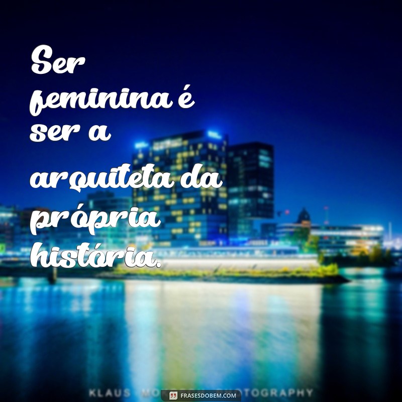 Frases Inspiradoras para Celebrar a Feminilidade 