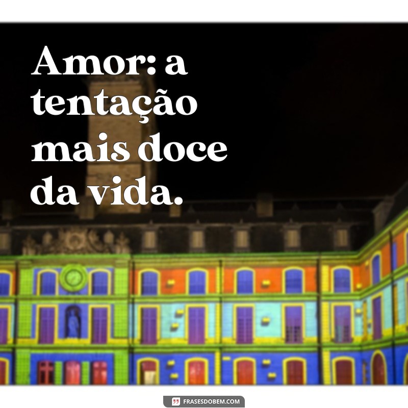 xxx tentacio Amor: a tentação mais doce da vida.