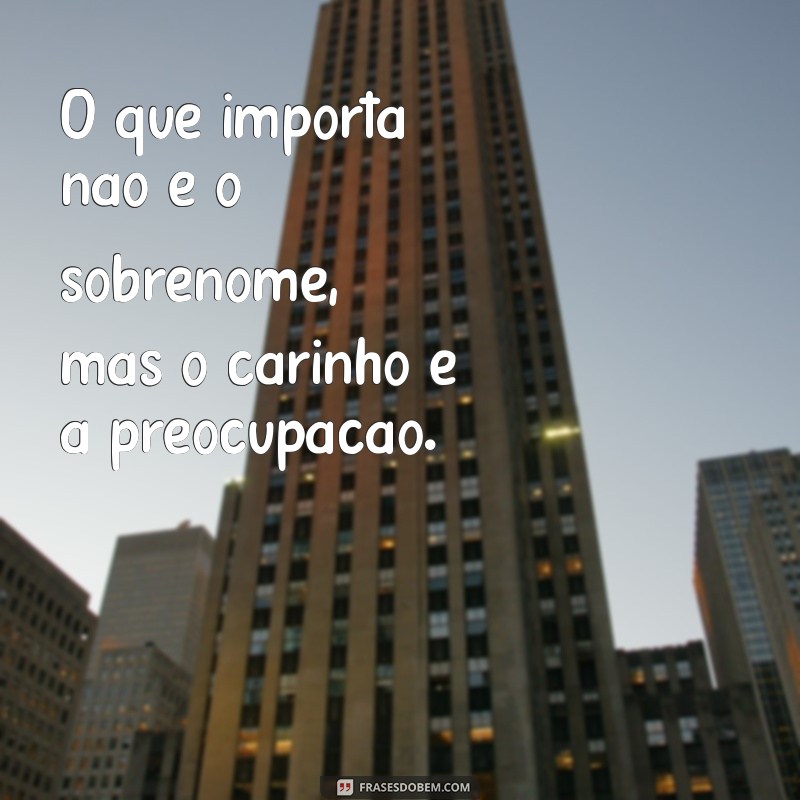 Família de Verdade: A Diferença Entre Quem Se Preocupa e Apenas Parentes 