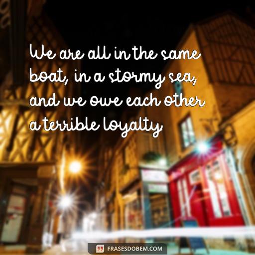 Frases Inspiradoras de Oscar Wilde: Uma Coleção de Pensamentos Profundos We are all in the same boat, in a stormy sea, and we owe each other a terrible loyalty.