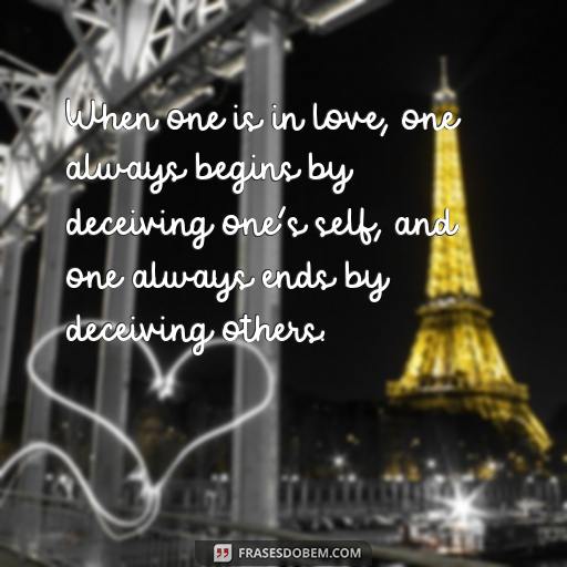 Frases Inspiradoras de Oscar Wilde: Uma Coleção de Pensamentos Profundos When one is in love, one always begins by deceiving one’s self, and one always ends by deceiving others.