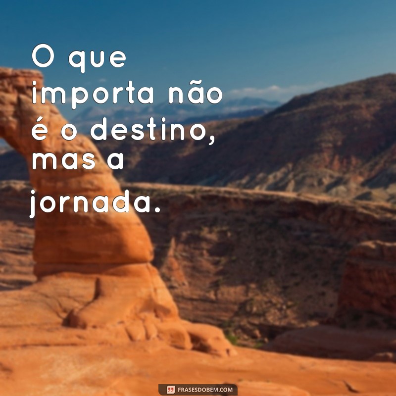 vis avis O que importa não é o destino, mas a jornada.