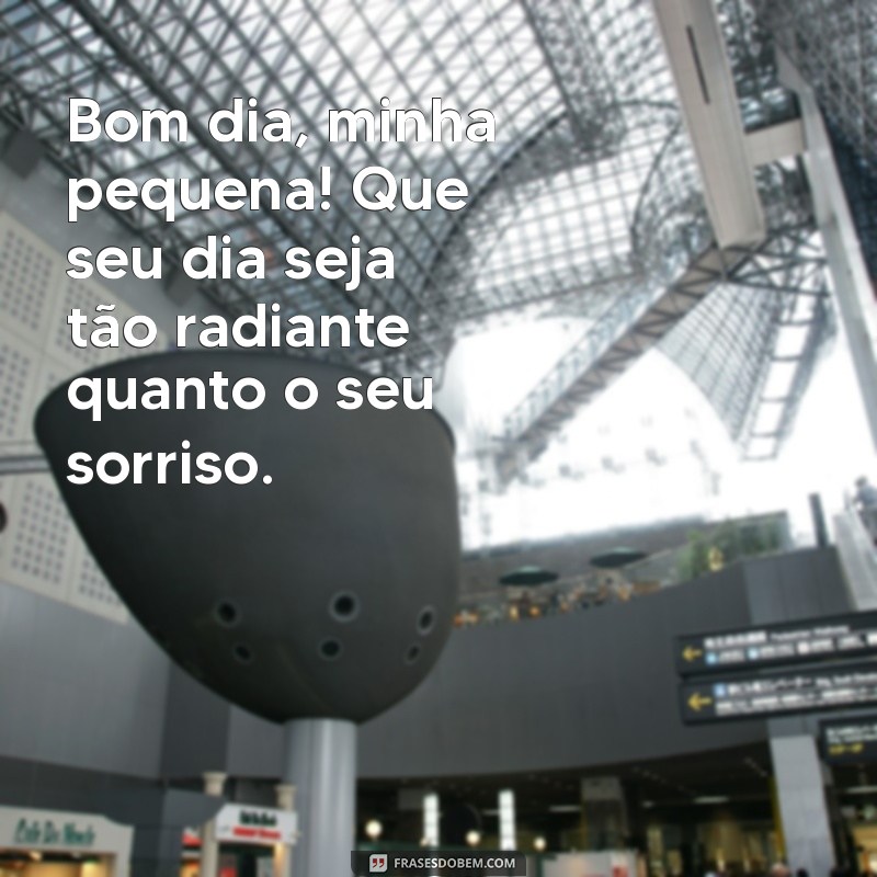 frases de bom dia para filha Bom dia, minha pequena! Que seu dia seja tão radiante quanto o seu sorriso.