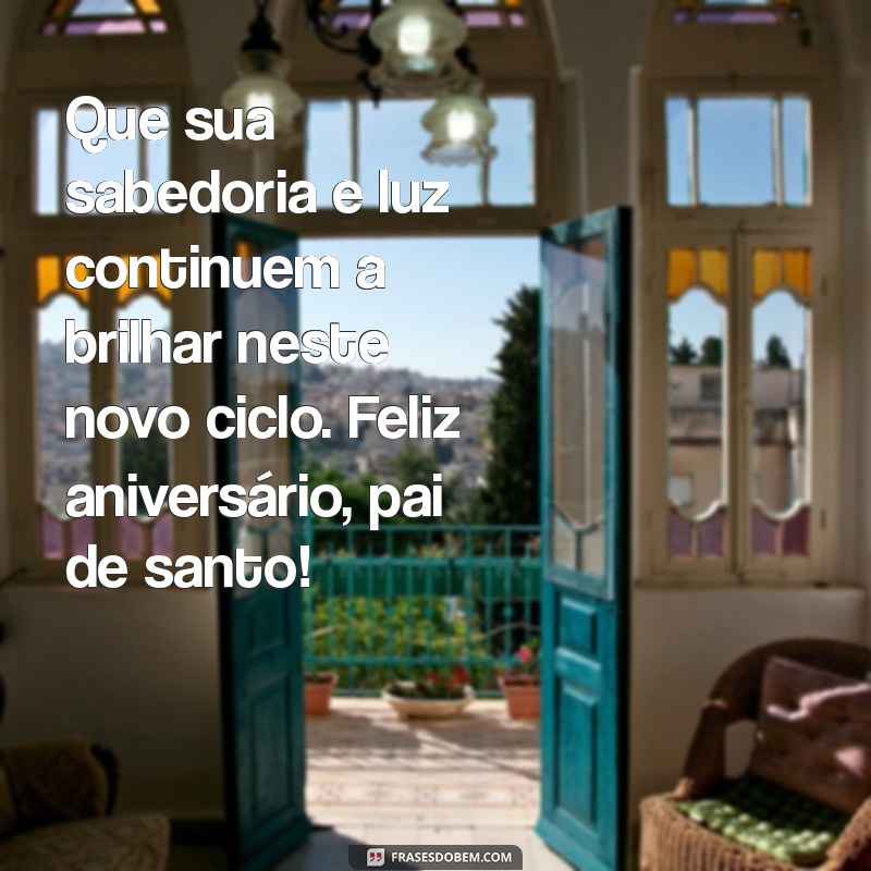 mensagem de feliz aniversário para pai de santo Que sua sabedoria e luz continuem a brilhar neste novo ciclo. Feliz aniversário, pai de santo!