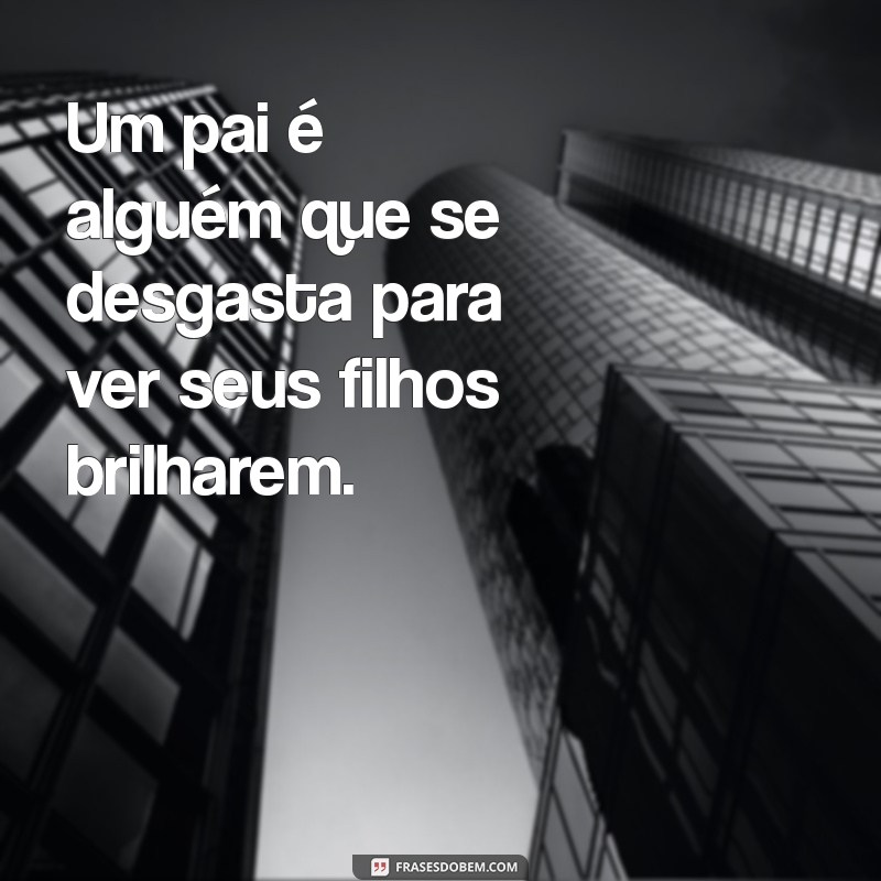 Celebre o Mês dos Pais: Dicas e Frases Inspiradoras para Homenagear Quem Você Ama 