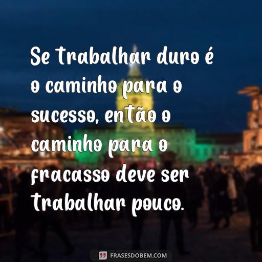 20 Frases Engraçadas Para Alegrar o Ambiente de Trabalho Se trabalhar duro é o caminho para o sucesso, então o caminho para o fracasso deve ser trabalhar pouco.