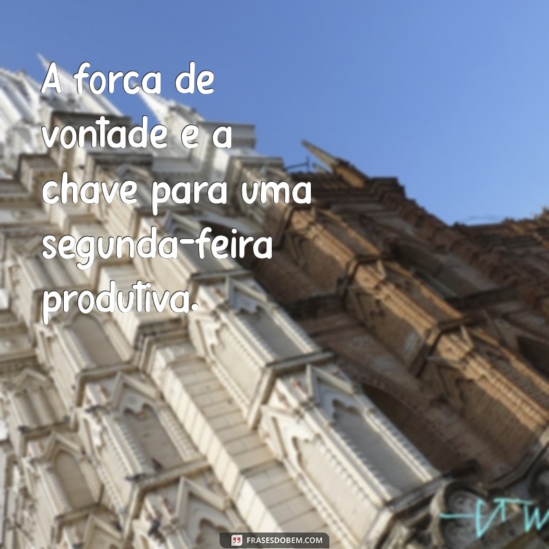 Frases Inspiradoras para Começar a Sua Segunda-Feira com Motivação 