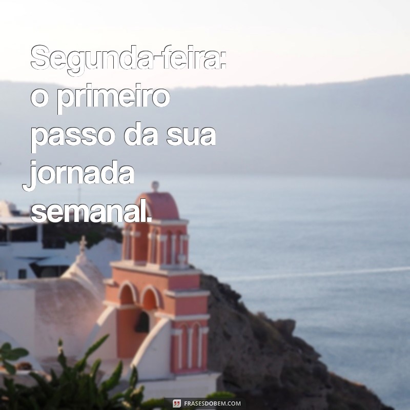 Frases Inspiradoras para Começar a Sua Segunda-Feira com Motivação 