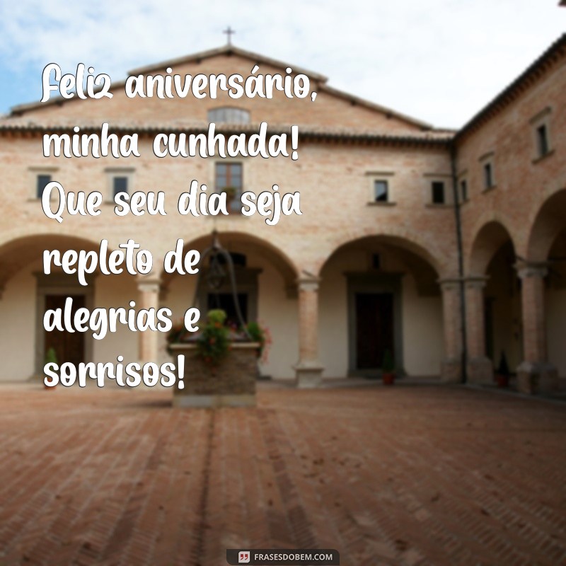 feliz aniversário minha cunhada Feliz aniversário, minha cunhada! Que seu dia seja repleto de alegrias e sorrisos!