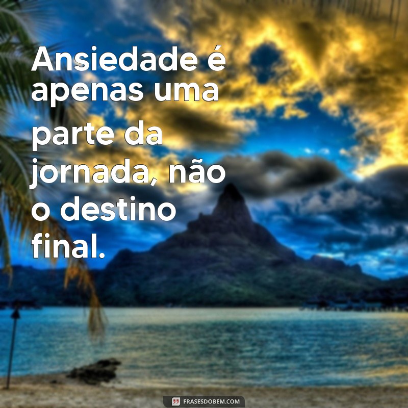 Frases Inspiradoras para Lidar com a Ansiedade: Encontre Calma e Esperança 