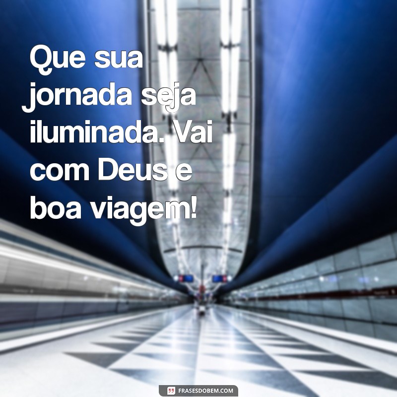 vai com deus boa viagem Que sua jornada seja iluminada. Vai com Deus e boa viagem!