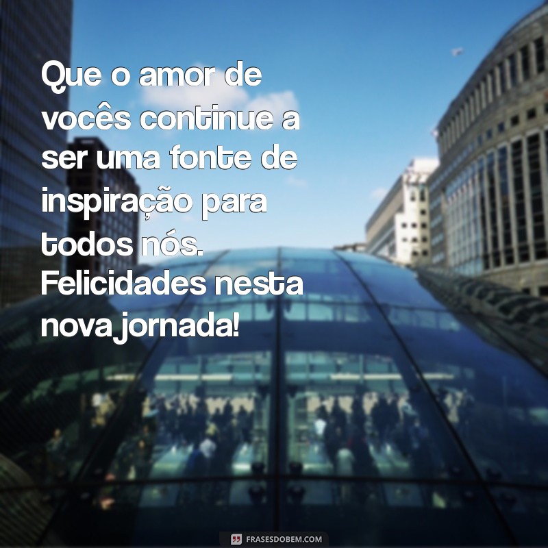 mensagem de casamento para amigos queridos Que o amor de vocês continue a ser uma fonte de inspiração para todos nós. Felicidades nesta nova jornada!