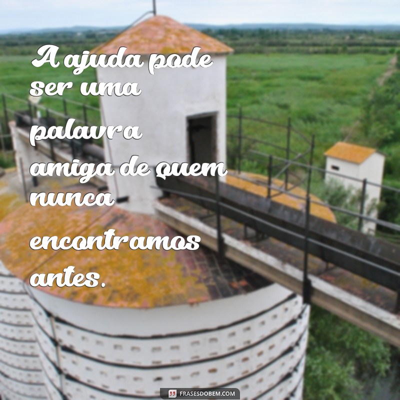 Frases Inspiradoras: A Ajuda Vem de Onde Menos Esperamos 