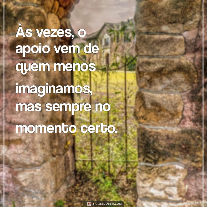 Frases Inspiradoras: A Ajuda Vem de Onde Menos Esperamos 