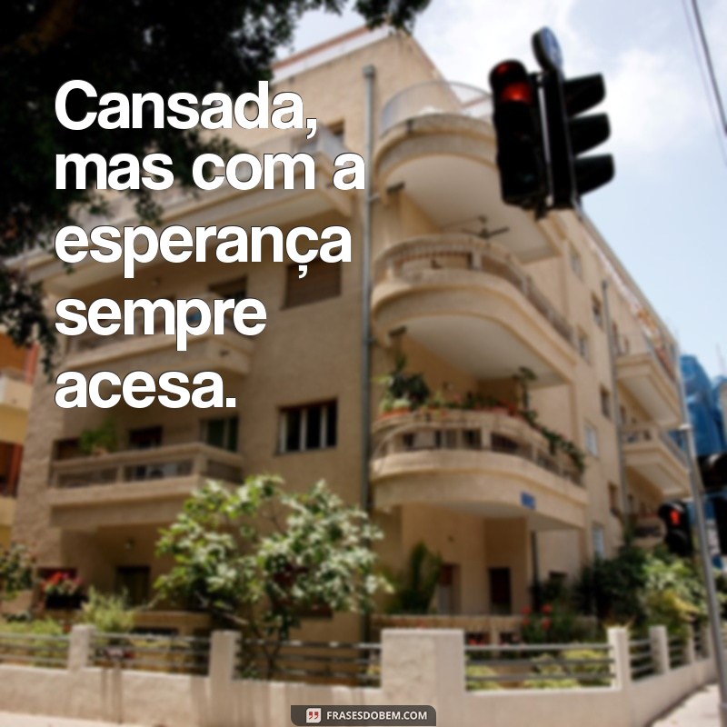 Frases Inspiradoras para Status: Enfrentando a Cansada com Positividade 