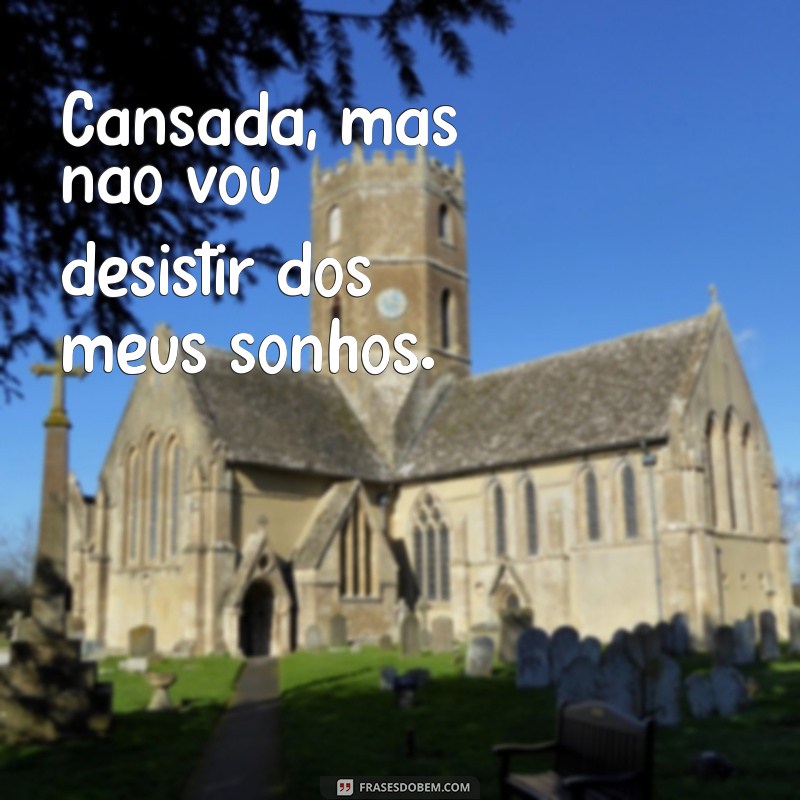 Frases Inspiradoras para Status: Enfrentando a Cansada com Positividade 