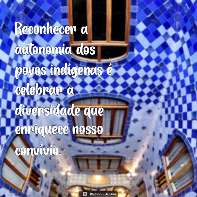 Frases Inspiradoras sobre os Povos Indígenas: Reflexões e Sabedoria 