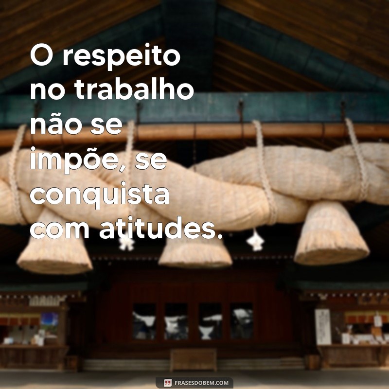 Frases Inspiradoras sobre o Respeito pelo Trabalho Alheio: Valorize o Esforço do Próximo 