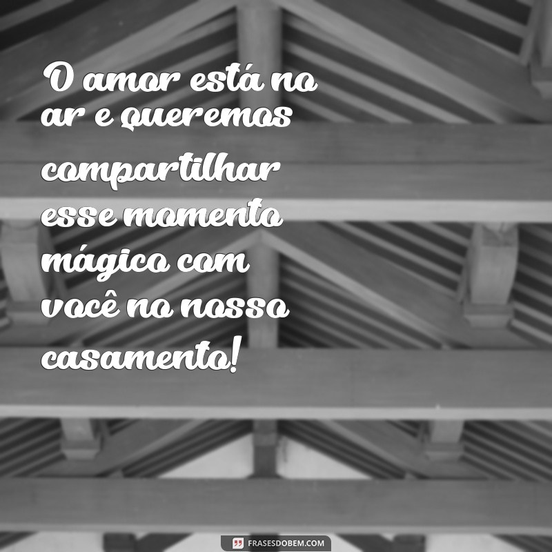 Como Criar Mensagens de Convite de Casamento Incríveis: Dicas e Exemplos 