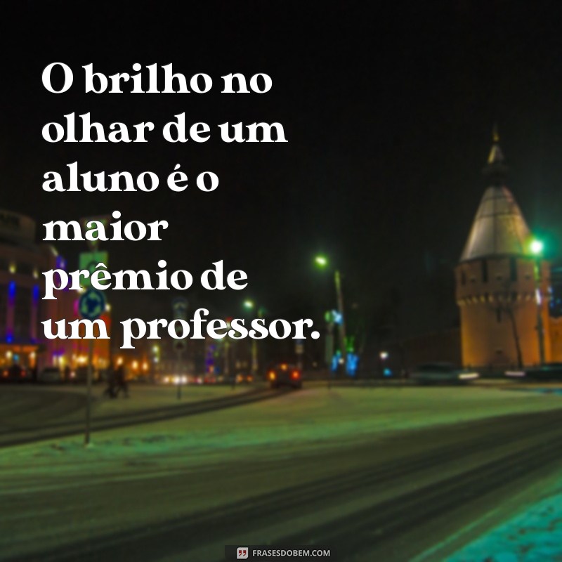 Frases Curtas e Inspiradoras para o Dia dos Professores 