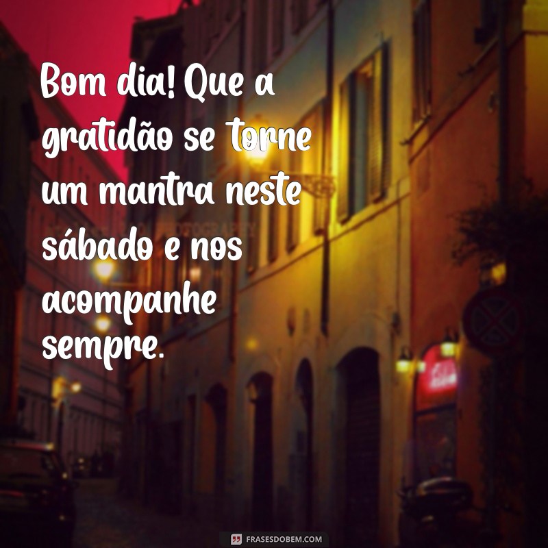 Bom Dia Sábado: Cultivando a Gratidão para um Fim de Semana Inspirador 