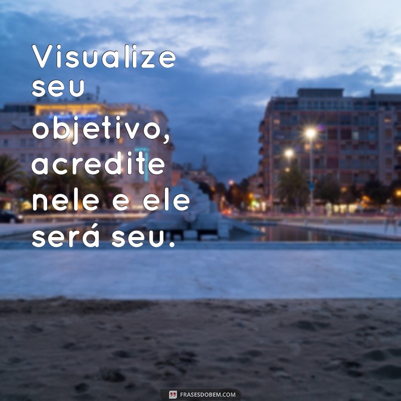 Frases Inspiradoras para Atingir Seus Objetivos com Motivação 