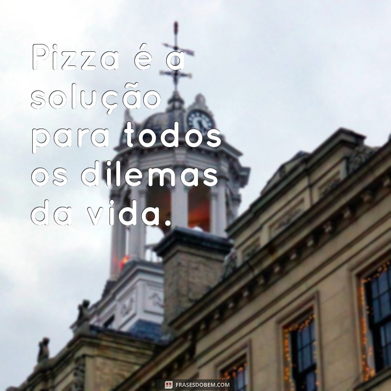 As Melhores Frases sobre Pizza para Celebrar seu Amor por Essa Delícia 