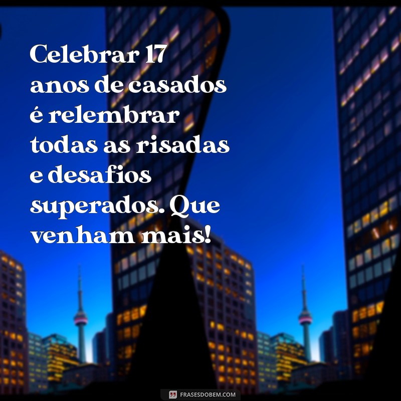 17 Anos de Casamento: Mensagens Emocionantes para Celebrar essa Conquista 