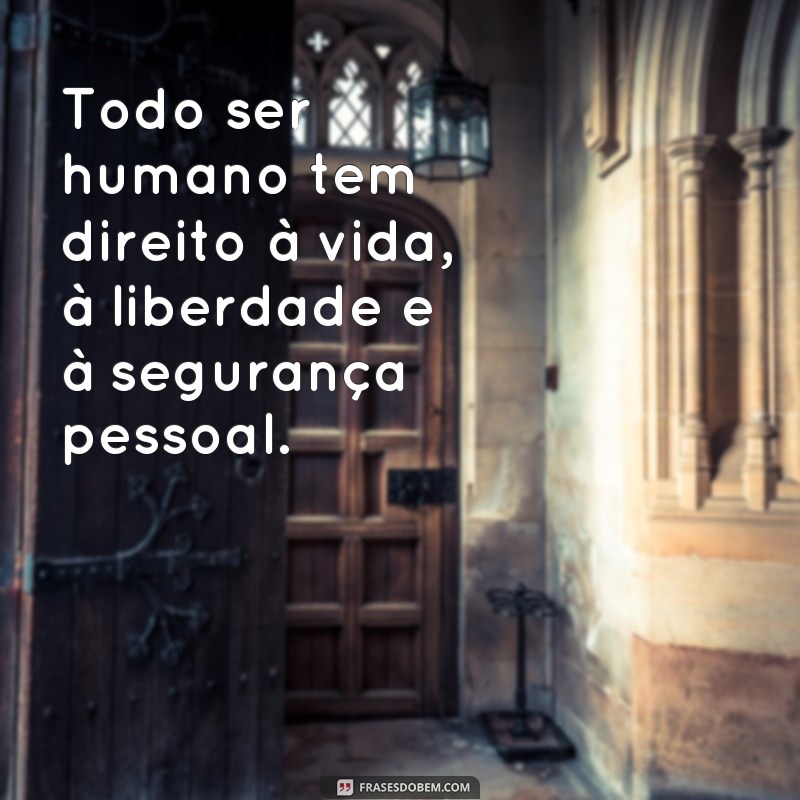 frases de direitos humanos Todo ser humano tem direito à vida, à liberdade e à segurança pessoal.