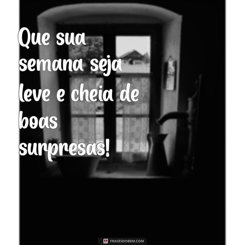 boa semana simples Que sua semana seja leve e cheia de boas surpresas!