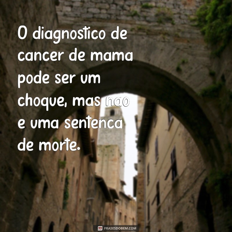 Conheça as melhores frases de superação e conscientização sobre o câncer de mama 