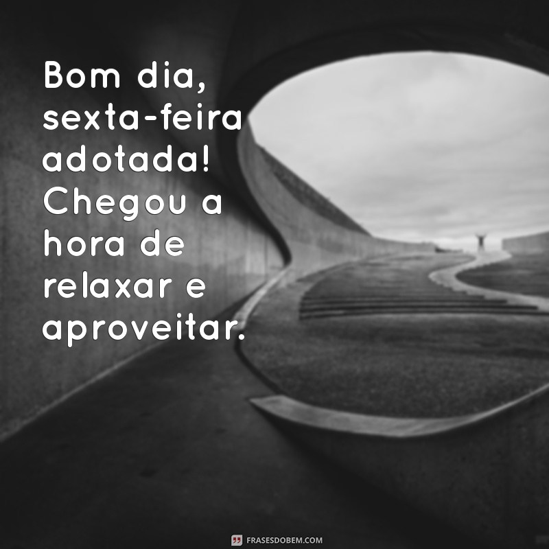 Bom Dia, Sexta-Feira: Frases Inspiradoras para Celebrar o Final de Semana 