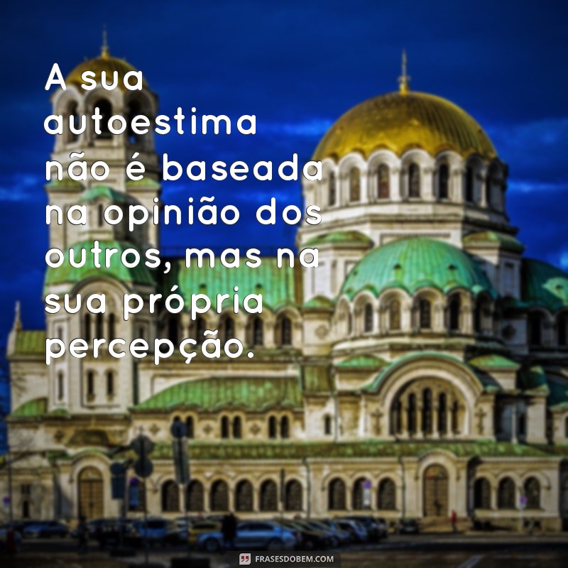 Frases Inspiradoras para Aumentar Sua Autoestima em Fotos 