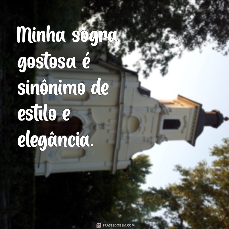 Como Lidar com a Sogra Atraente: Dicas e Estratégias para um Relacionamento Harmonioso 