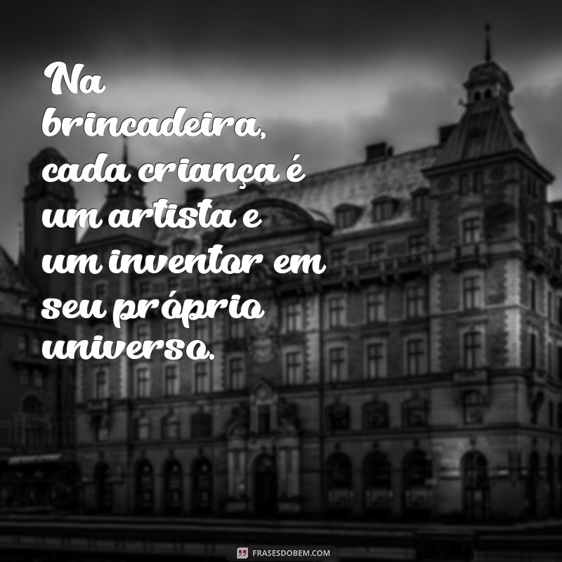 10 Citações Inspiradoras sobre a Importância do Brincar na Educação Infantil 