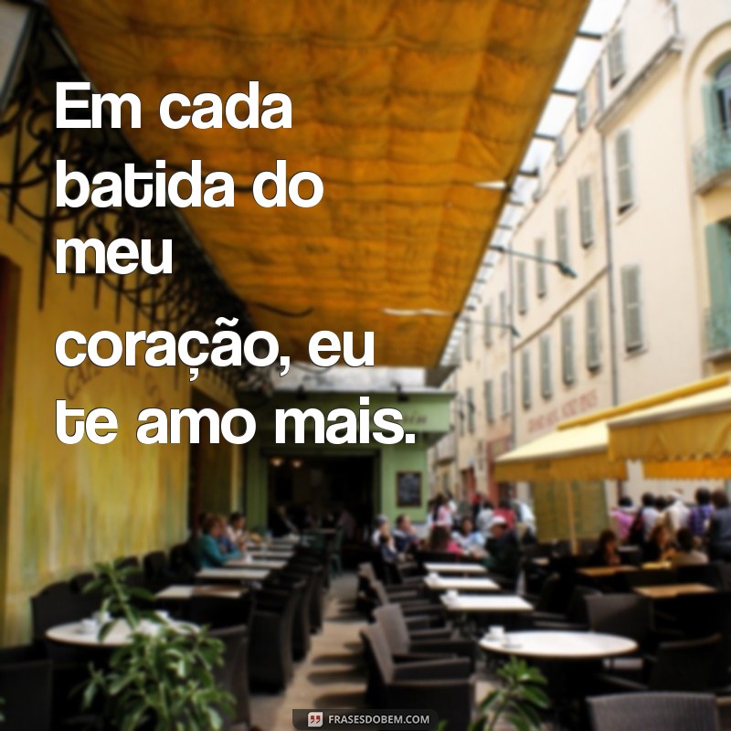 texto de eu te amo para copiar Em cada batida do meu coração, eu te amo mais.