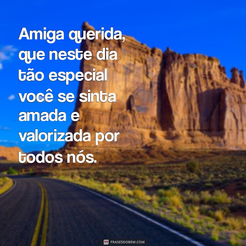 Frases Inspiradoras para Celebrar o Aniversário da Sua Amiga Amada 